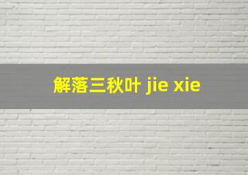 解落三秋叶 jie xie